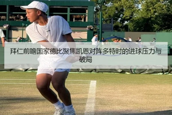 拜仁前瞻国家德比聚焦凯恩对阵多特时的进球压力与破局
