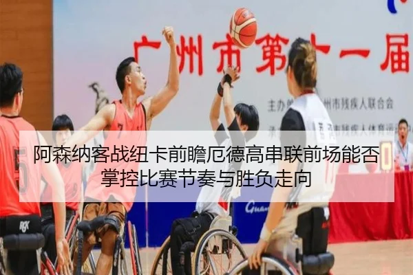 阿森纳客战纽卡前瞻厄德高串联前场能否掌控比赛节奏与胜负走向